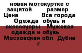 новая мотокуртке с защитой 52 54 размер › Цена ­ 4 200 - Все города Одежда, обувь и аксессуары » Мужская одежда и обувь   . Московская обл.,Дубна г.